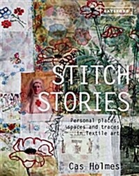Stitch Stories : Personal places, spaces and traces in textile art (Hardcover)