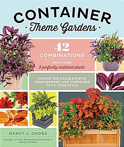 Container Theme Gardens: 42 Combinations, Each Using 5 Perfectly Matched Plants (Paperback)