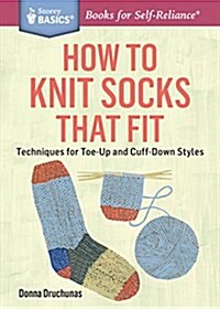 How to Knit Socks That Fit: Techniques for Toe-Up and Cuff-Down Styles. a Storey Basics(r) Title (Paperback)