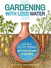 Gardening with Less Water: Low-Tech, Low-Cost Techniques; Use Up to 90% Less Water in Your Garden (Paperback)