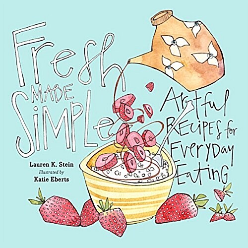 Fresh Made Simple: A Naturally Delicious Way to Eat: Look, Cook, and Savor (Hardcover)