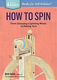 How to Spin: From Choosing a Spinning Wheel to Making Yarn. a Storey Basics(r) Title (Paperback)