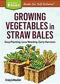 Growing Vegetables in Straw Bales: Easy Planting, Less Weeding, Early Harvests (Paperback)
