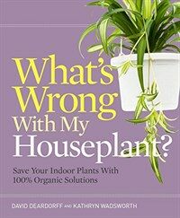 Whats Wrong with My Houseplant?: Save Your Indoor Plants with 100% Organic Solutions (Paperback)