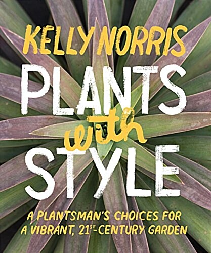 Plants with Style: A Plantsmans Choices for a Vibrant, 21st-Century Garden (Paperback)