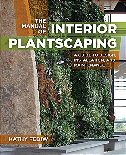 The Manual of Interior Plantscaping: A Guide to Design, Installation, and Maintenance (Hardcover)