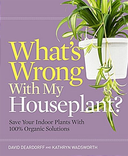Whats Wrong with My Houseplant?: Save Your Indoor Plants with 100% Organic Solutions (Hardcover)