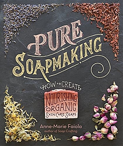 Pure Soapmaking: How to Create Nourishing, Natural Skin Care Soaps (Spiral)