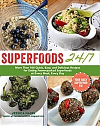 Superfoods 24/7: More Than 100 Easy and Inspired Recipes to Enjoy the Worlds Most Nutritious Foods at Every Meal, Every Day (Paperback)