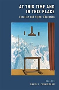 At This Time and in This Place: Vocation and Higher Education (Hardcover)