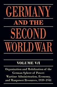 Germany and the Second World War : Volume V/I: Organization and Mobilization of the German Sphere of Power: Wartime Administration, Economy, and Manpo (Paperback)