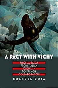 A Pact with Vichy: Angelo Tasca from Italian Socialism to French Collaboration (Paperback)