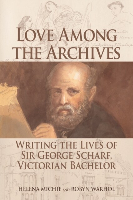 Love Among the Archives : Writing the Lives of George Scharf, Victorian Bachelor (Paperback)