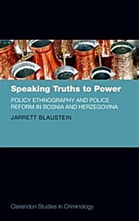 Speaking Truths to Power : Policy Ethnography and Police Reform in Bosnia and Herzegovina (Hardcover)