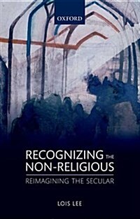 Recognizing the Non-religious : Reimagining the Secular (Hardcover)