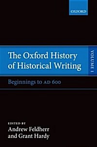 The Oxford History of Historical Writing : Volume 1: Beginnings to AD 600 (Paperback)