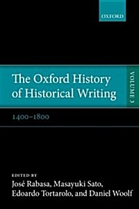 The Oxford History of Historical Writing : Volume 3: 1400-1800 (Paperback)