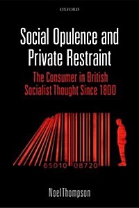 Social Opulence and Private Restraint : The Consumer in British Socialist Thought Since 1800 (Hardcover)