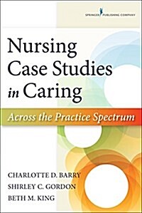 Nursing Case Studies in Caring: Across the Practice Spectrum (Paperback)