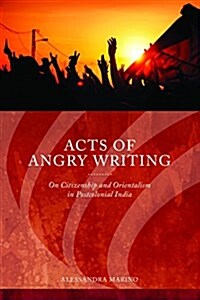 Acts of Angry Writing: On Citizenship and Orientalism in Postcolonial India (Hardcover)