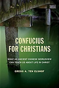 Confucius for Christians: What an Ancient Chinese Worldview Can Teach Us about Life in Christ (Paperback)