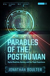Parables of the Posthuman: Digital Realities, Gaming, and the Player Experience (Paperback)