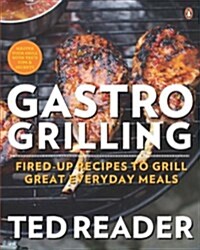 Gastro Grilling: Fired-Up Recipes to Grill Great Everyday Meals: A Cookbook (Paperback)