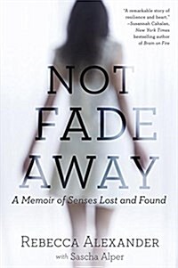 Not Fade Away: A Memoir of Senses Lost and Found (Paperback)