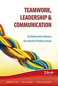 Teamwork, Leadership and Communication: Collaboration Basics for Health Professionals (Paperback)