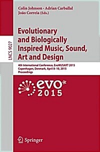 Evolutionary and Biologically Inspired Music, Sound, Art and Design: 4th International Conference, Evomusart 2015, Copenhagen, Denmark, April 8-10, 20 (Paperback, 2015)