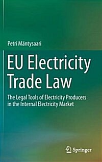 Eu Electricity Trade Law: The Legal Tools of Electricity Producers in the Internal Electricity Market (Hardcover, 2015)