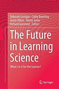The Future in Learning Science: Whats in It for the Learner? (Hardcover, 2015)