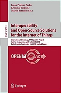Interoperability and Open-Source Solutions for the Internet of Things: International Workshop, Fp7 Openiot Project, Held in Conjunction with Softcom 2 (Paperback, 2015)