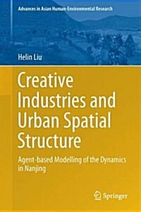 Creative Industries and Urban Spatial Structure: Agent-Based Modelling of the Dynamics in Nanjing (Hardcover, 2015)