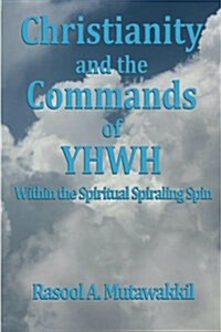 Christianity and the Commands of Yhwh: Within the Spiritual Spiraling Spin (Paperback)