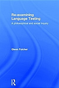 Re-Examining Language Testing : A Philosophical and Social Inquiry (Hardcover)