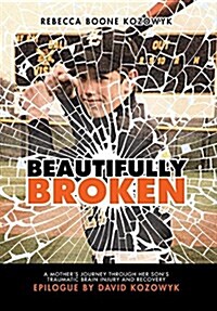 Beautifully Broken: A Mothers Journey Through Her Sons Traumatic Brain Injury and Recovery (Hardcover)