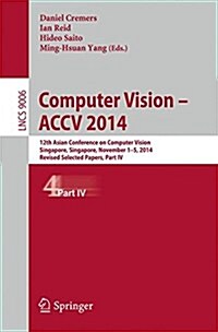Computer Vision -- Accv 2014: 12th Asian Conference on Computer Vision, Singapore, Singapore, November 1-5, 2014, Revised Selected Papers, Part IV (Paperback, 2015)