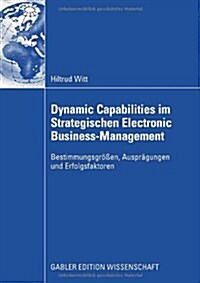 Dynamic Capabilities Im Strategischen Electronic Business-Management: Bestimmungsgr秤en, Auspr?ungen Und Erfolgsfaktoren (Paperback, 2008)