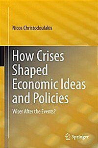 How Crises Shaped Economic Ideas and Policies: Wiser After the Events? (Hardcover, 2015)