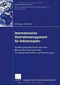 Internationales Vertriebsmanagement F? Industrieg?er: Handlungsimplikationen Aus Dem Blickwinkel Internationaler Tochtergesellschaften Und Vertretun (Paperback, 2006)