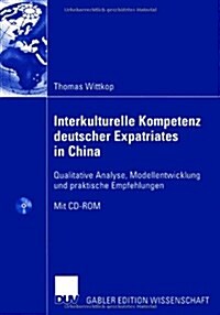 Interkulturelle Kompetenz Deutscher Expatriates in China: Qualitative Analyse, Modellentwicklung Und Praktische Empfehlungen (Paperback, 2006)