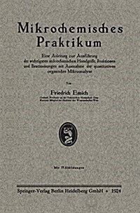 Mikrochemisches Praktikum: Eine Anleitung Zur Ausf?rung Der Wichtigsten Mikrochemischen Handgriffe, Reaktionen Und Bestimmungen Mit Ausnahme Der (Paperback, 1924)