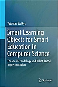 Smart Learning Objects for Smart Education in Computer Science: Theory, Methodology and Robot-Based Implementation (Hardcover, 2015)