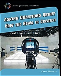 Asking Questions about How the News Is Created (Library Binding)