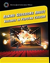 Asking Questions about Violence in Popular Culture (Library Binding)