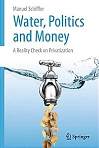 Water, Politics and Money: A Reality Check on Privatization (Hardcover, 2015)
