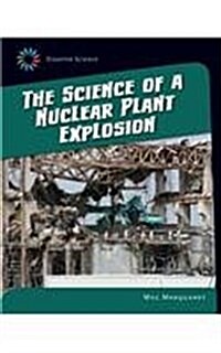 The Science of a Nuclear Plant Explosion (Library Binding)