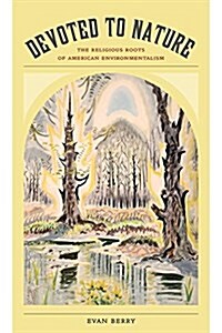 Devoted to Nature: The Religious Roots of American Environmentalism (Paperback)