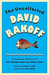 The Uncollected David Rakoff: Including the Entire Text of Love, Dishonor, Marry, Die, Cherish, Perish (Paperback)